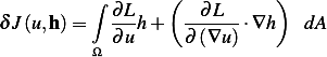           ∫ ∂L    (  ∂ L     )
δJ (u,h )=   ---h+   ------⋅∇h   dA
          Ω ∂u      ∂(∇u )
