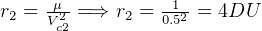       μ           1
r2 = V2c2-=⇒  r2 = 0.52 = 4DU  