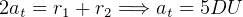 2at = r1 + r2 =⇒ at = 5DU  