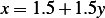 x = 1.5+ 1.5y 