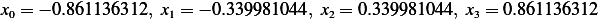 x0 = − 0.861136312, x1 = − 0.339981044, x2 = 0.339981044, x3 = 0.861136312  