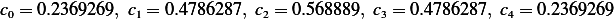 c0 = 0.2369269, c1 = 0.4786287, c2 = 0.568889, c3 = 0.4786287, c4 = 0.2369269  