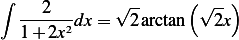 ∫            √ --    ( √--)
  ---2--dx =   2arctan   2x
  1 +2x2
