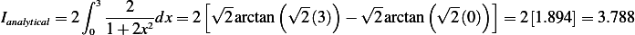           ∫ 3   2        [√ --     (√ --  )  √ --    ( √--  ) ]
Ianalytical = 2  -----2dx = 2   2arctan    2(3) −   2arctan   2 (0 )  = 2[1.894]= 3.788
           0 1+ 2x
