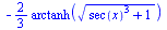 `+`(`-`(`*`(`/`(2, 3), `*`(arctanh(`*`(`^`(`+`(`*`(`^`(sec(x), 3)), 1), `/`(1, 2))))))))