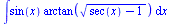 int(`*`(sin(x), `*`(arctan(`*`(`^`(`+`(sec(x), `-`(1)), `/`(1, 2)))))), x)