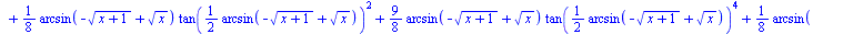 `+`(`-`(`/`(`*`(`+`(`*`(`/`(1, 16), `*`(arcsin(`+`(`-`(`*`(`^`(`+`(x, 1), `/`(1, 2)))), `*`(`^`(x, `/`(1, 2))))))), `*`(`/`(3, 8), `*`(`^`(tan(`+`(`*`(`/`(1, 2), `*`(arcsin(`+`(`-`(`*`(`^`(`+`(x, 1), ...