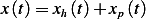 x(t)= xh(t) +xp(t)
