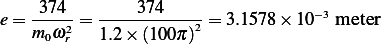     374        374
e= ----2 = -----------2 = 3.1578 × 10−3 meter
   m0 ωr   1.2× (100π)
