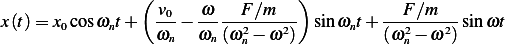                 (                  )
                  -v0-  ω----F-∕m---         ---F∕m---
x (t)= x0cosωnt +  ωn − ωn (ω2n − ω2 ) sinωnt+ (ω2n − ω2)sinωt
