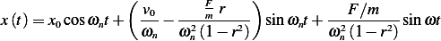                 (               )
                  v0-  ---Fm-r----         ---F∕m----
x(t)= x0cosωnt+   ωn − ω2 (1 − r2)  sin ωnt+ ω2 (1 − r2) sinωt
                        n                  n
