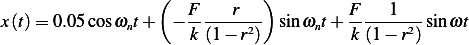                   (  F    r   )        F    1
x(t)=  0.05 cos ωnt+  − k-(1−-r2) sinωnt+ -k(1−-r2)sinωt
