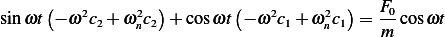      (   2      2 )        (   2     2  )  F0
sin ωt − ω c2+ ωnc2 + cosωt  − ω c1+ ωnc1 =  m cosωt
