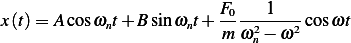                          F0 ---1---
x(t)= A cosωnt+ Bsinωnt+  m ω2n − ω2 cosωt
