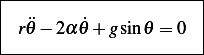 |----------------------|
|                      |
| r¨𝜃 − 2α _𝜃 + gsin𝜃 = 0|
------------------------
