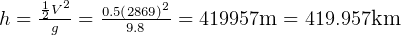     12V2-  0.5(2869)2
h =  g  =    9.8   = 419957m  = 419.957km  