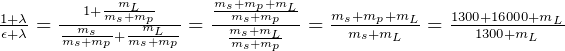           --mL--     ms+mp+mL-
1+-λ=  -m1s+ms+mpmL---= --mms++mmp-- = ms+mp+mL--=  1300+16000+mL-
ϵ+λ    ms+mp+ ms+mp-    mss+mLp-      ms+mL        1300+mL   