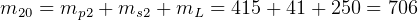 m20 = mp2 + ms2 + mL = 415 + 41+  250 = 706  