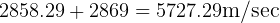 2858.29 + 2869 = 5727.29m/sec  