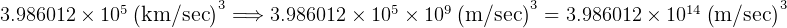              (       )3                       (      )3                 (      )3
3.986012 × 105 km/sec   = ⇒ 3.986012 × 105 × 109 m/sec  =  3.986012 × 1014 m/sec   