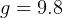 g = 9.8  