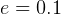 e = 0.1  