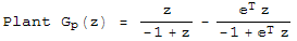 Plant  G  (z) = z/(-1 + z) - (^T z)/(-1 + ^T z)         p