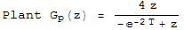 Plant  G  (z) =  (4 z)/(-^(-2 T) + z)         p